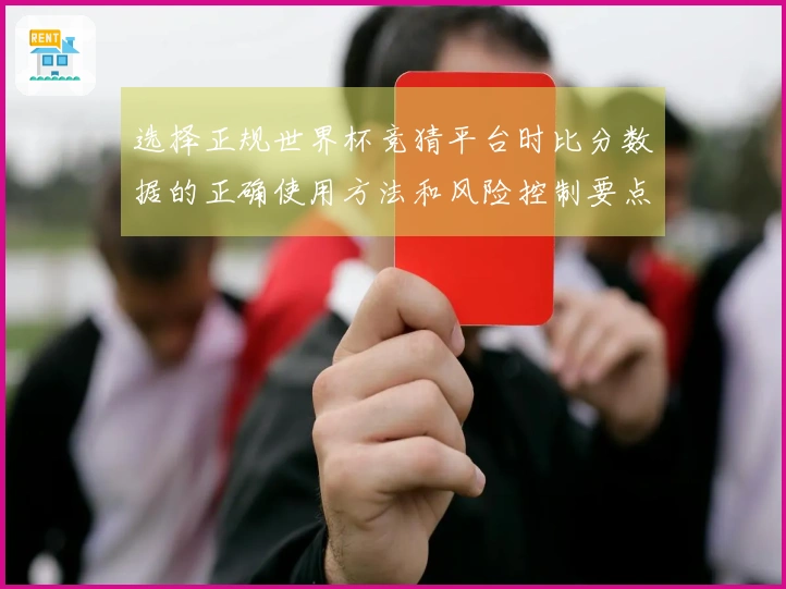选择正规世界杯竞猜平台时比分数据的正确使用方法和风险控制要点