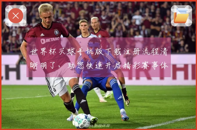 世界杯买球手机版下载注册流程清晰明了，助您快速开启精彩赛事体验